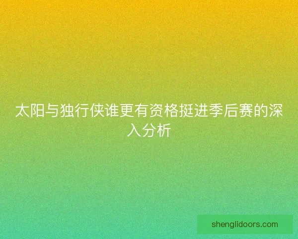 太阳与独行侠谁更有资格挺进季后赛的深入分析