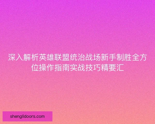 深入解析英雄联盟统治战场新手制胜全方位操作指南实战技巧精要汇